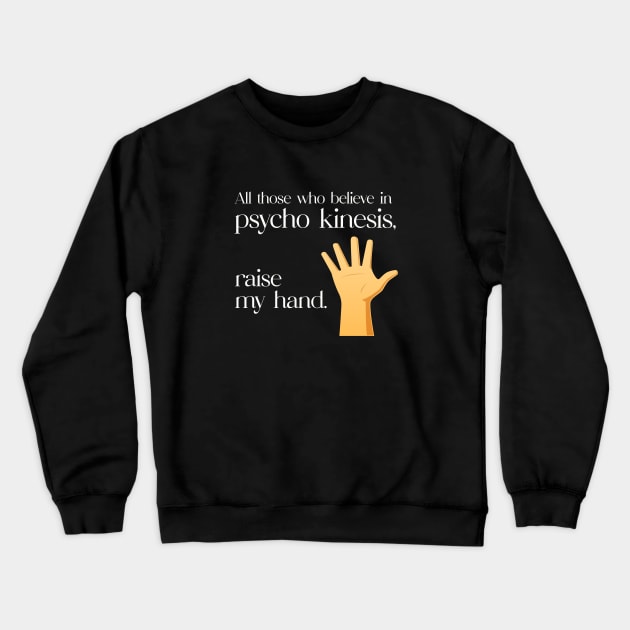 All those who believe in psycho kinesis raise my hand Crewneck Sweatshirt by DnJ Designs